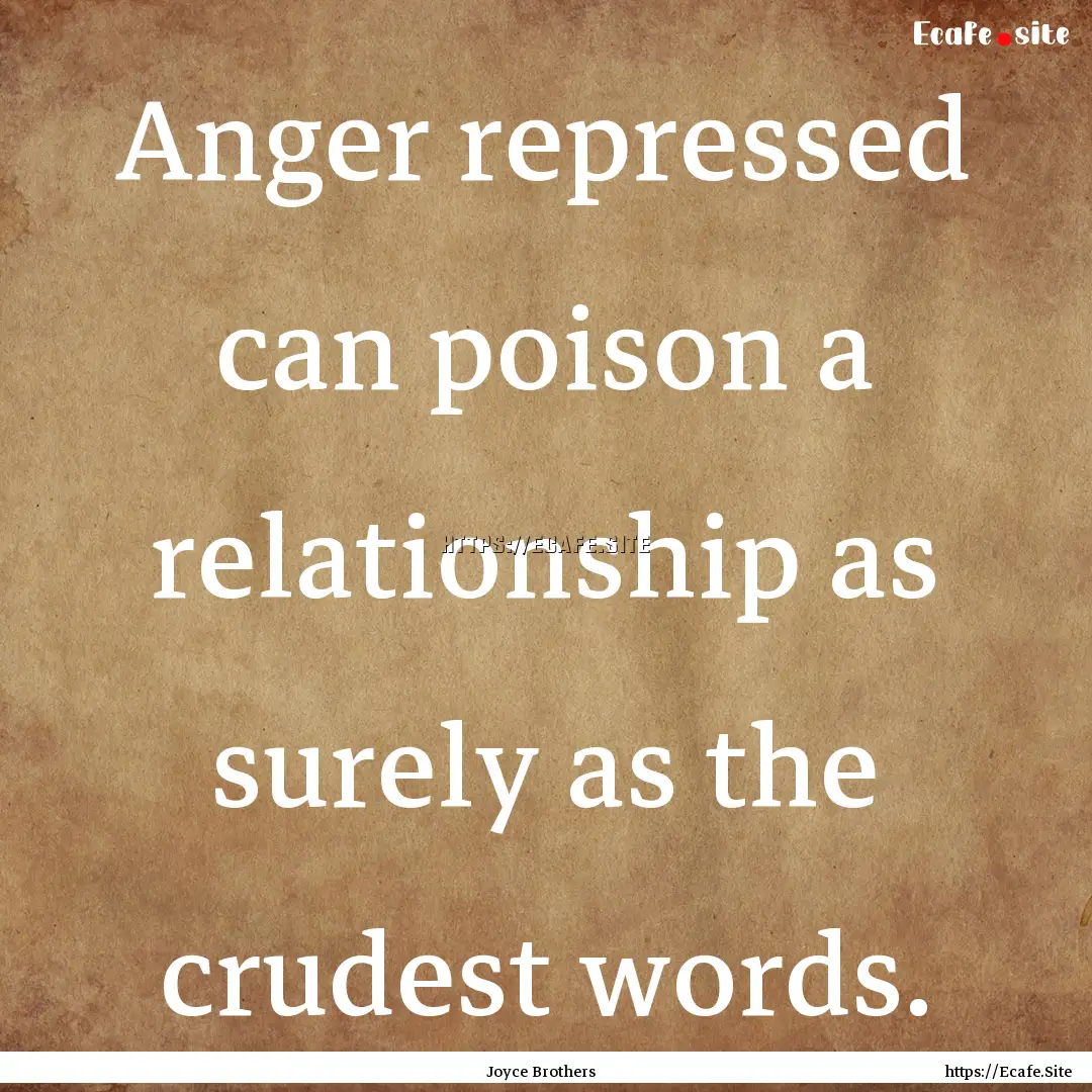 Anger repressed can poison a relationship.... : Quote by Joyce Brothers