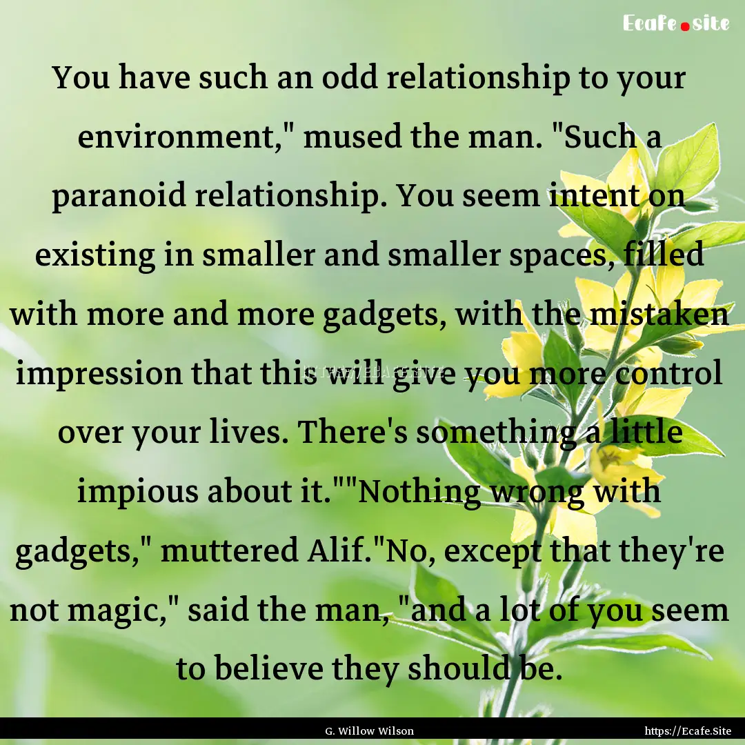 You have such an odd relationship to your.... : Quote by G. Willow Wilson