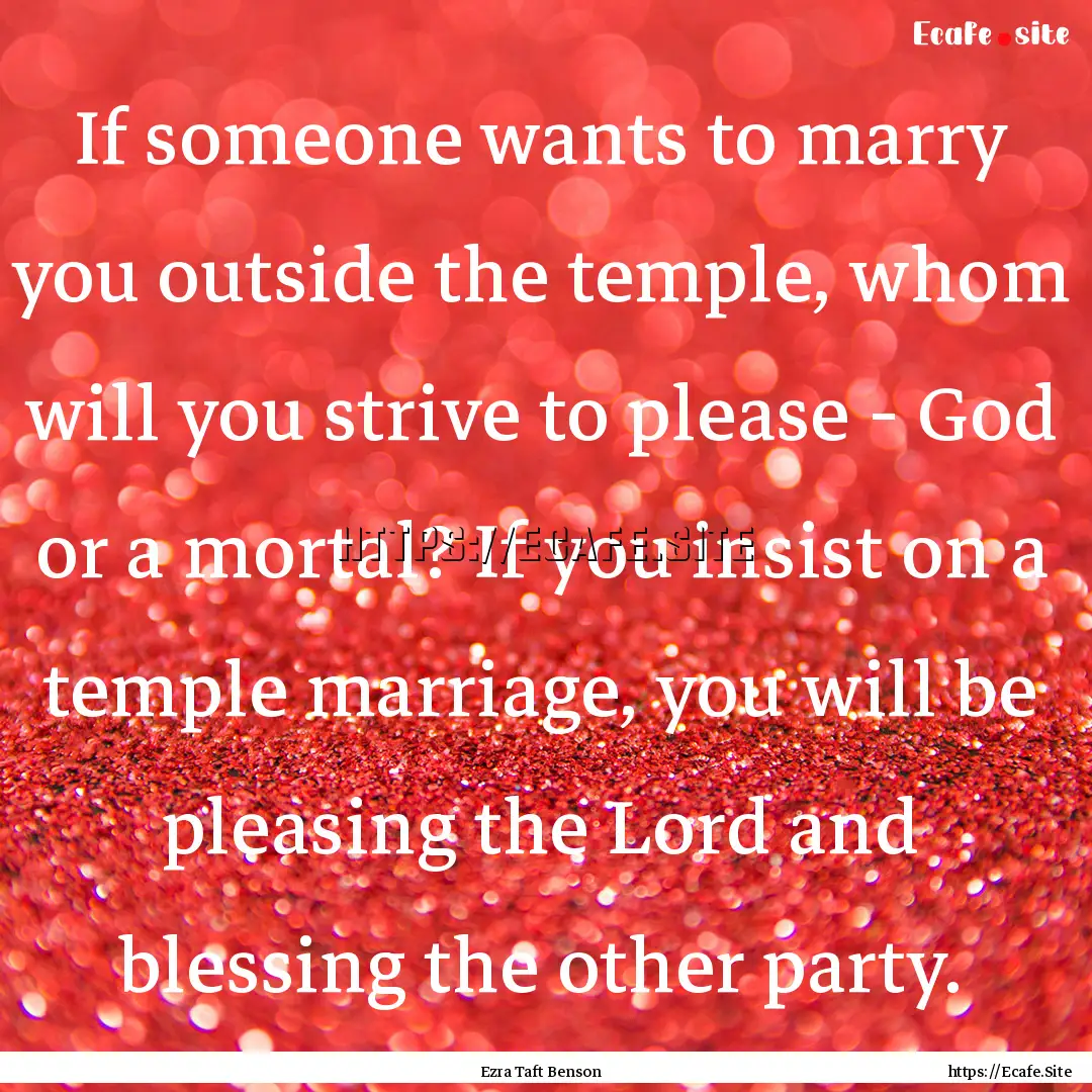 If someone wants to marry you outside the.... : Quote by Ezra Taft Benson