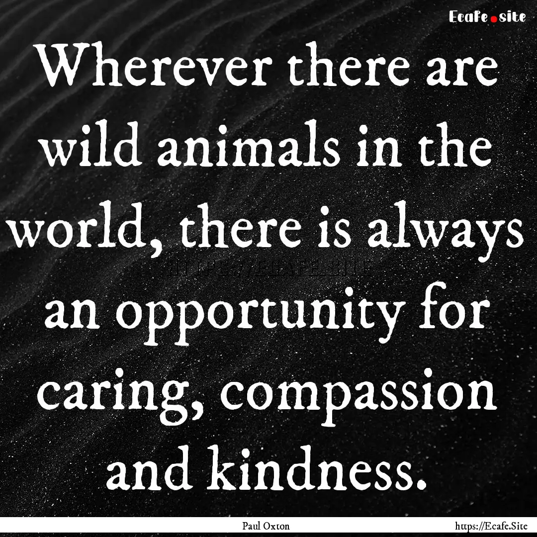 Wherever there are wild animals in the world,.... : Quote by Paul Oxton