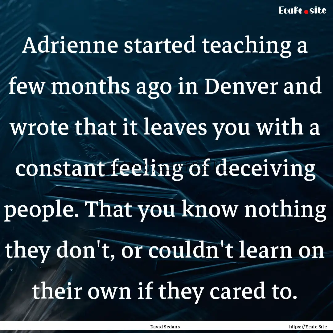 Adrienne started teaching a few months ago.... : Quote by David Sedaris