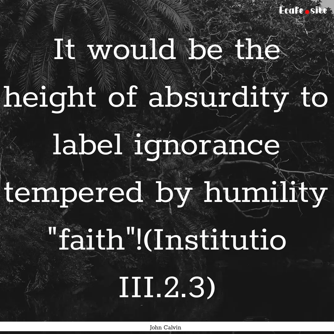 It would be the height of absurdity to label.... : Quote by John Calvin