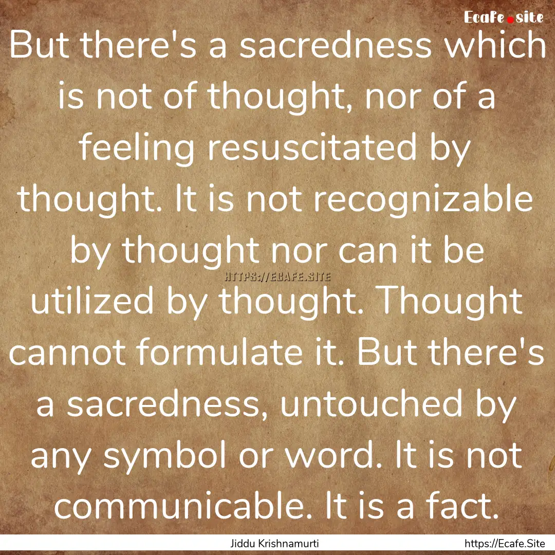 But there's a sacredness which is not of.... : Quote by Jiddu Krishnamurti