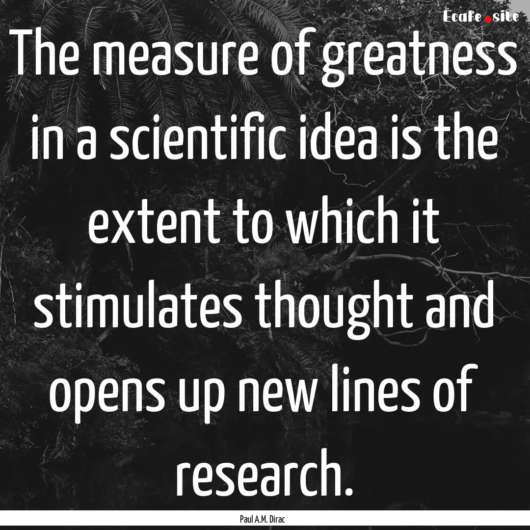 The measure of greatness in a scientific.... : Quote by Paul A.M. Dirac