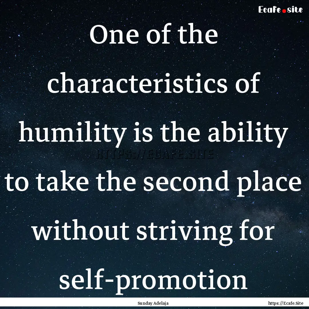 One of the characteristics of humility is.... : Quote by Sunday Adelaja