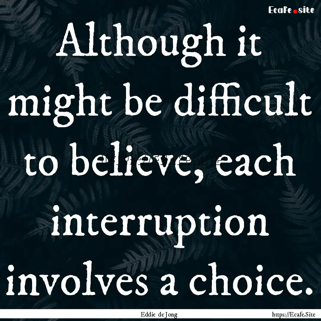 Although it might be difficult to believe,.... : Quote by Eddie de Jong