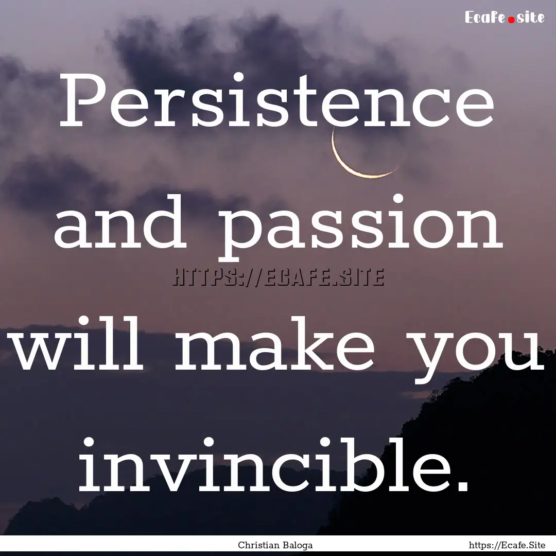 Persistence and passion will make you invincible..... : Quote by Christian Baloga