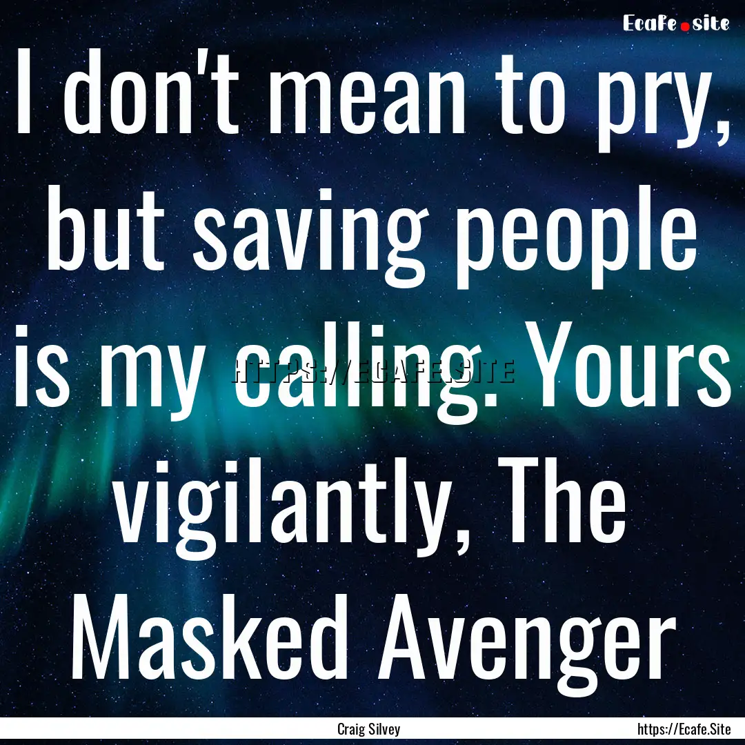 I don't mean to pry, but saving people is.... : Quote by Craig Silvey