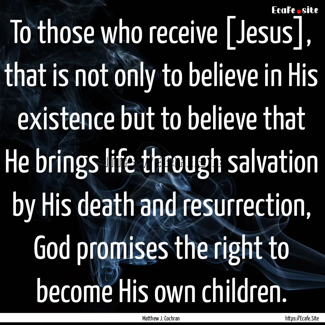 To those who receive [Jesus], that is not.... : Quote by Matthew J. Cochran