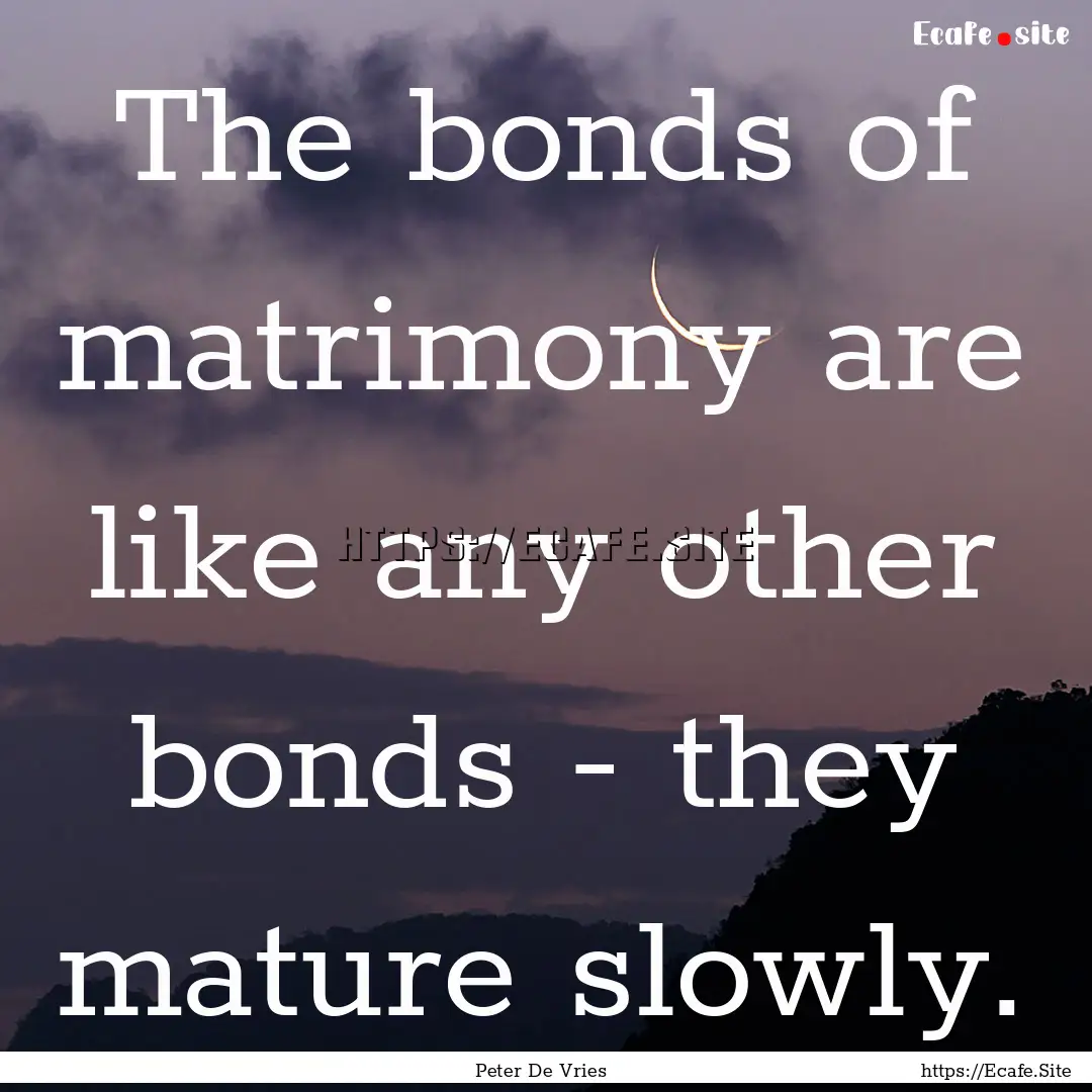 The bonds of matrimony are like any other.... : Quote by Peter De Vries