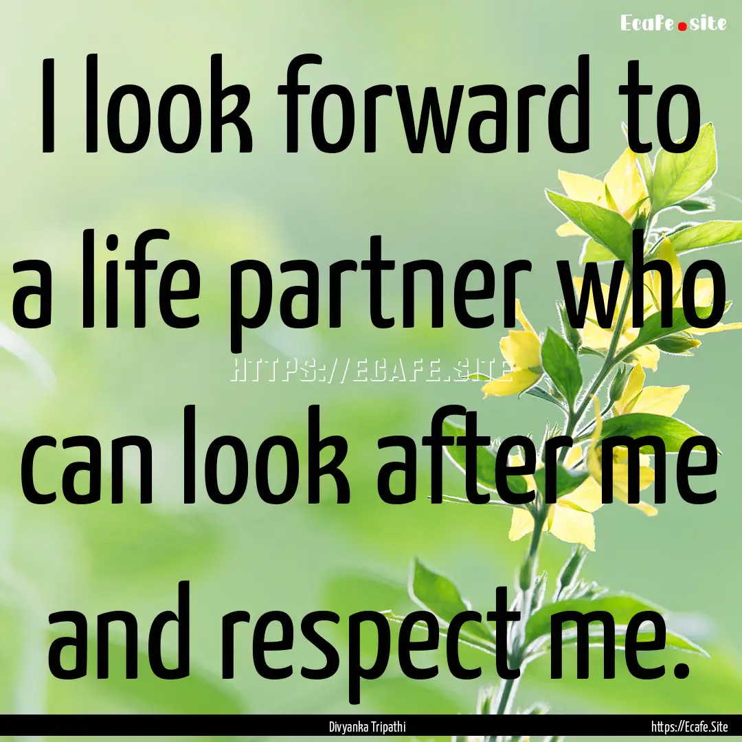 I look forward to a life partner who can.... : Quote by Divyanka Tripathi