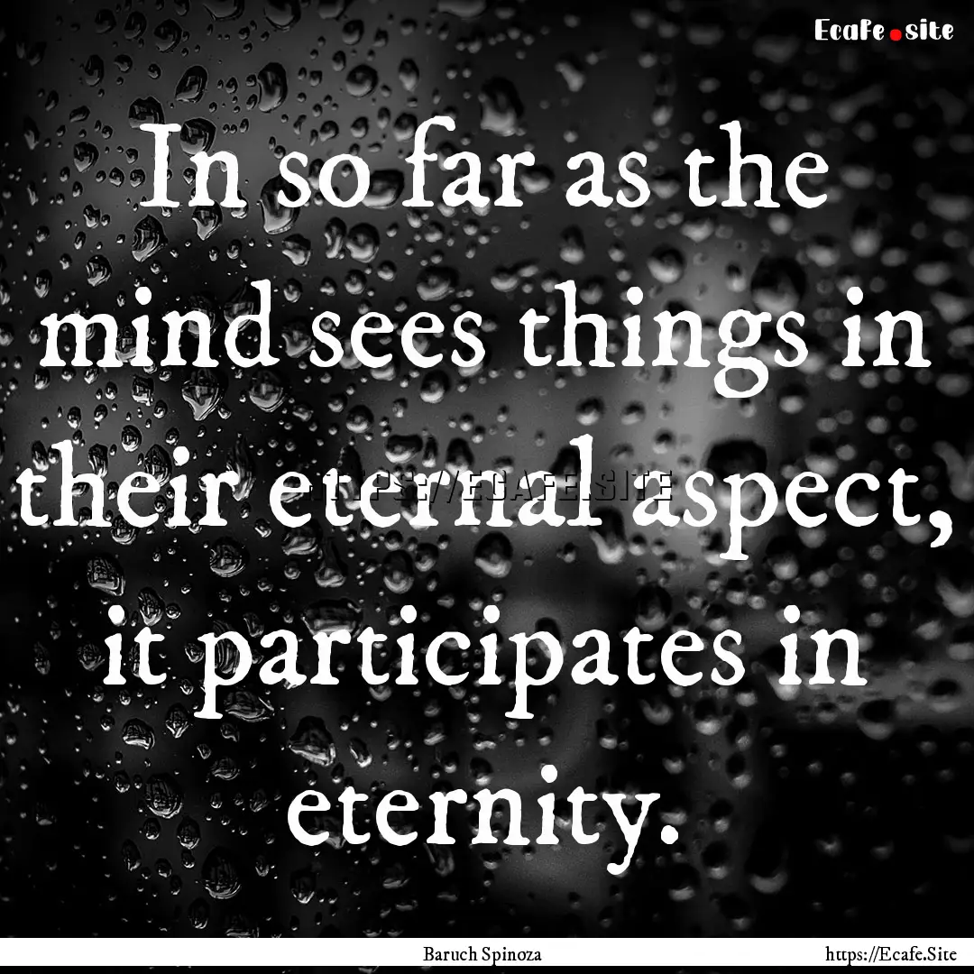 In so far as the mind sees things in their.... : Quote by Baruch Spinoza