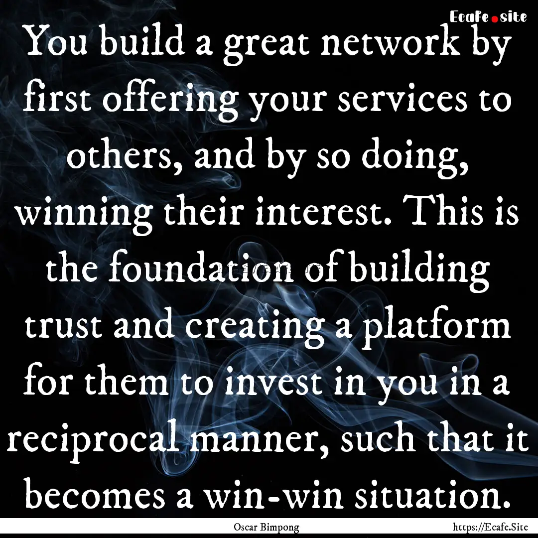 You build a great network by first offering.... : Quote by Oscar Bimpong