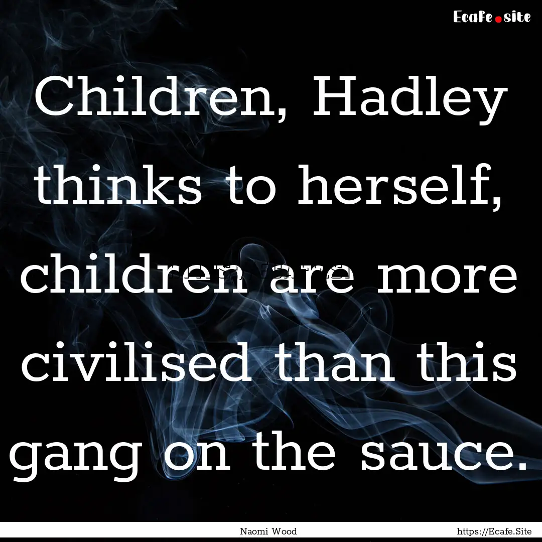 Children, Hadley thinks to herself, children.... : Quote by Naomi Wood