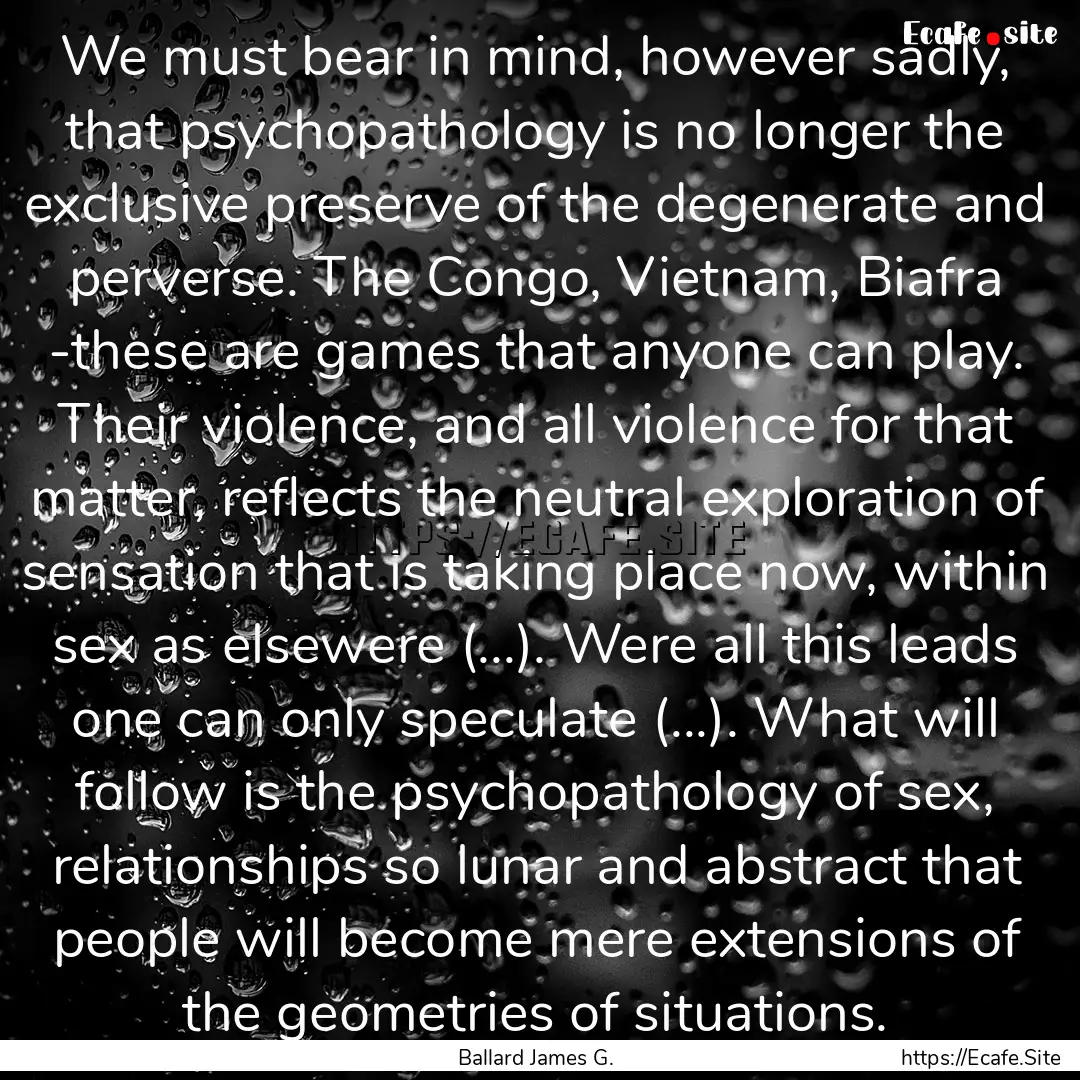 We must bear in mind, however sadly, that.... : Quote by Ballard James G.