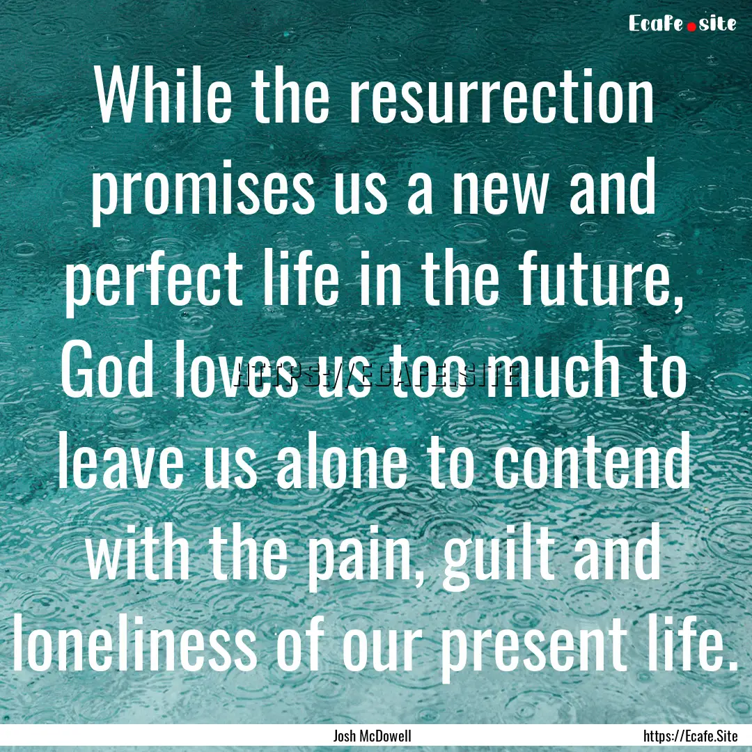 While the resurrection promises us a new.... : Quote by Josh McDowell