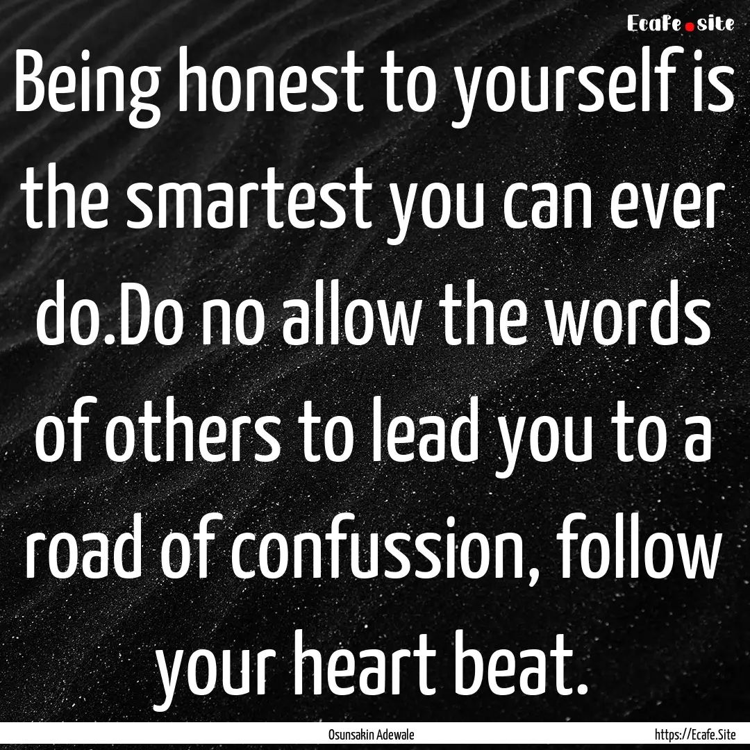 Being honest to yourself is the smartest.... : Quote by Osunsakin Adewale