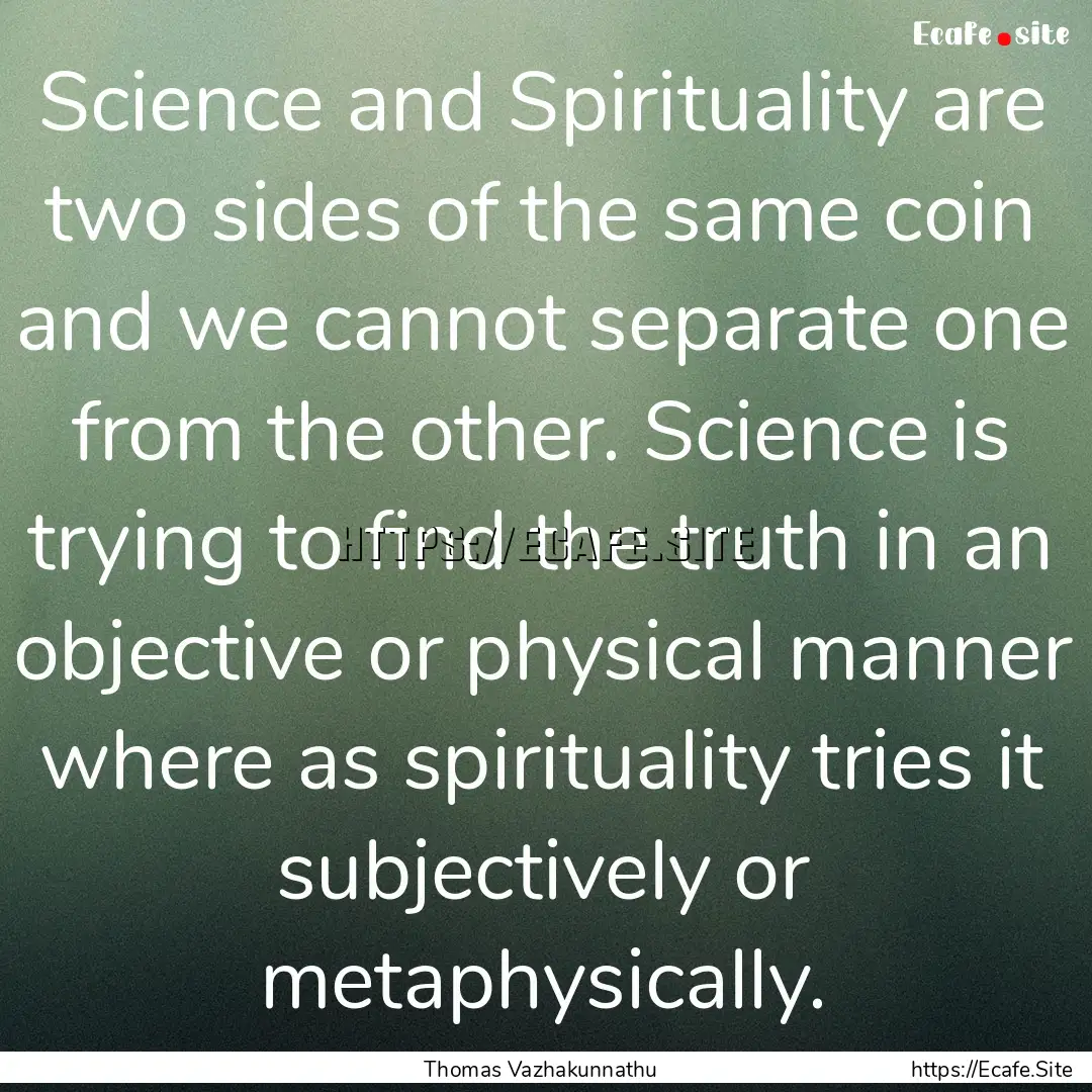 Science and Spirituality are two sides of.... : Quote by Thomas Vazhakunnathu