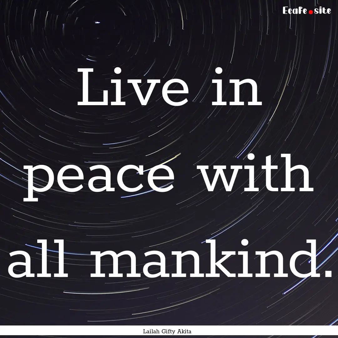 Live in peace with all mankind. : Quote by Lailah Gifty Akita