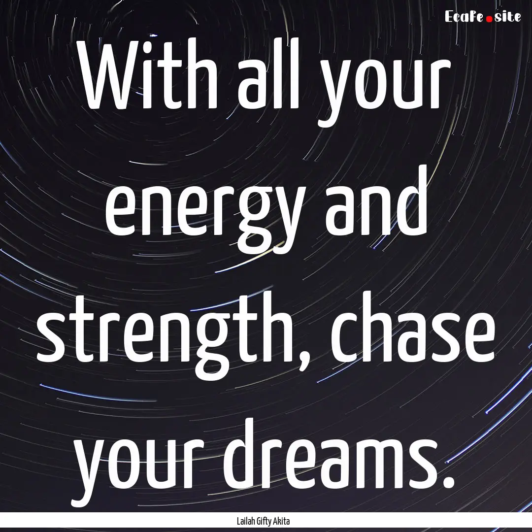 With all your energy and strength, chase.... : Quote by Lailah Gifty Akita