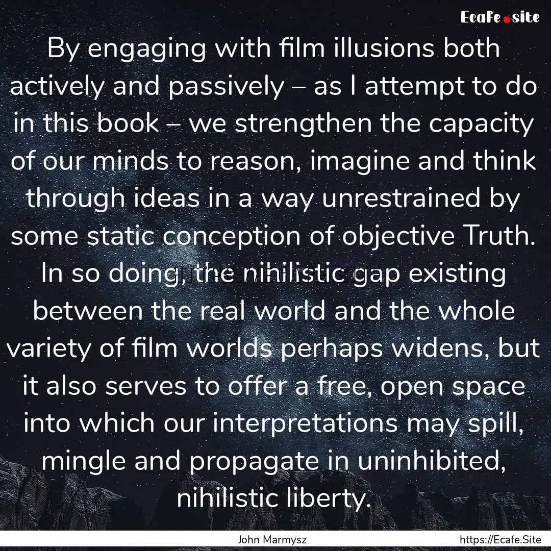 By engaging with film illusions both actively.... : Quote by John Marmysz