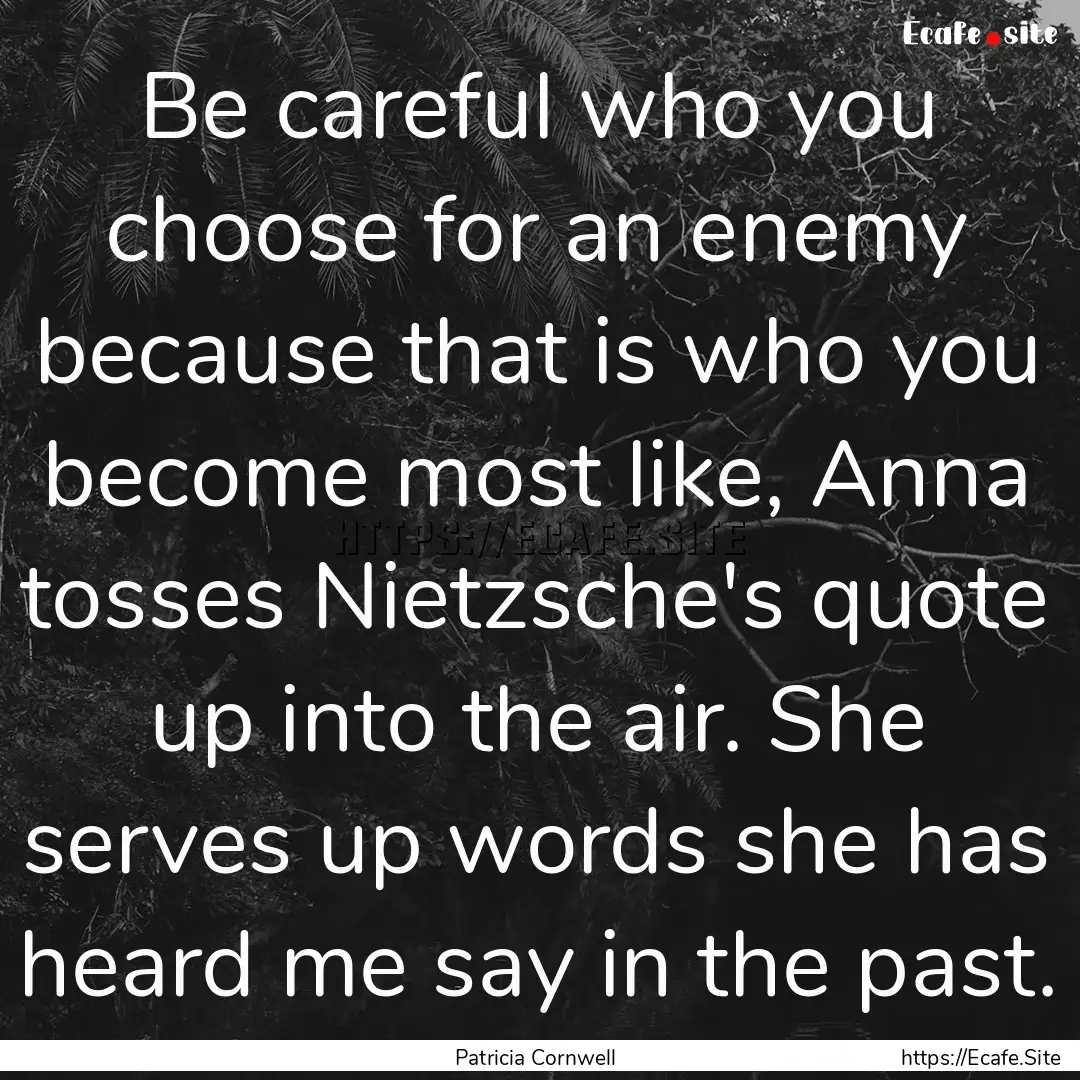 Be careful who you choose for an enemy because.... : Quote by Patricia Cornwell