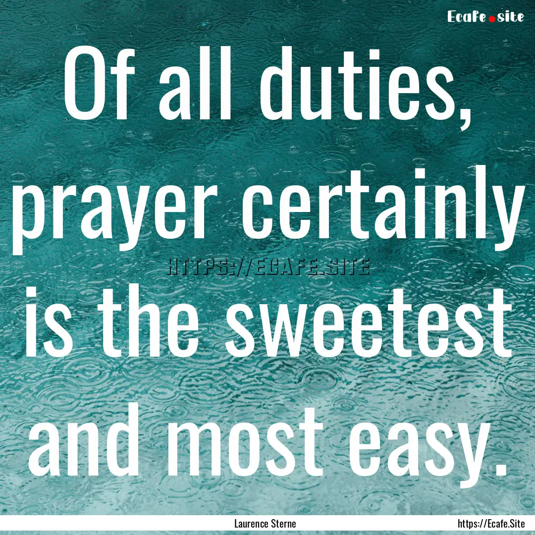 Of all duties, prayer certainly is the sweetest.... : Quote by Laurence Sterne