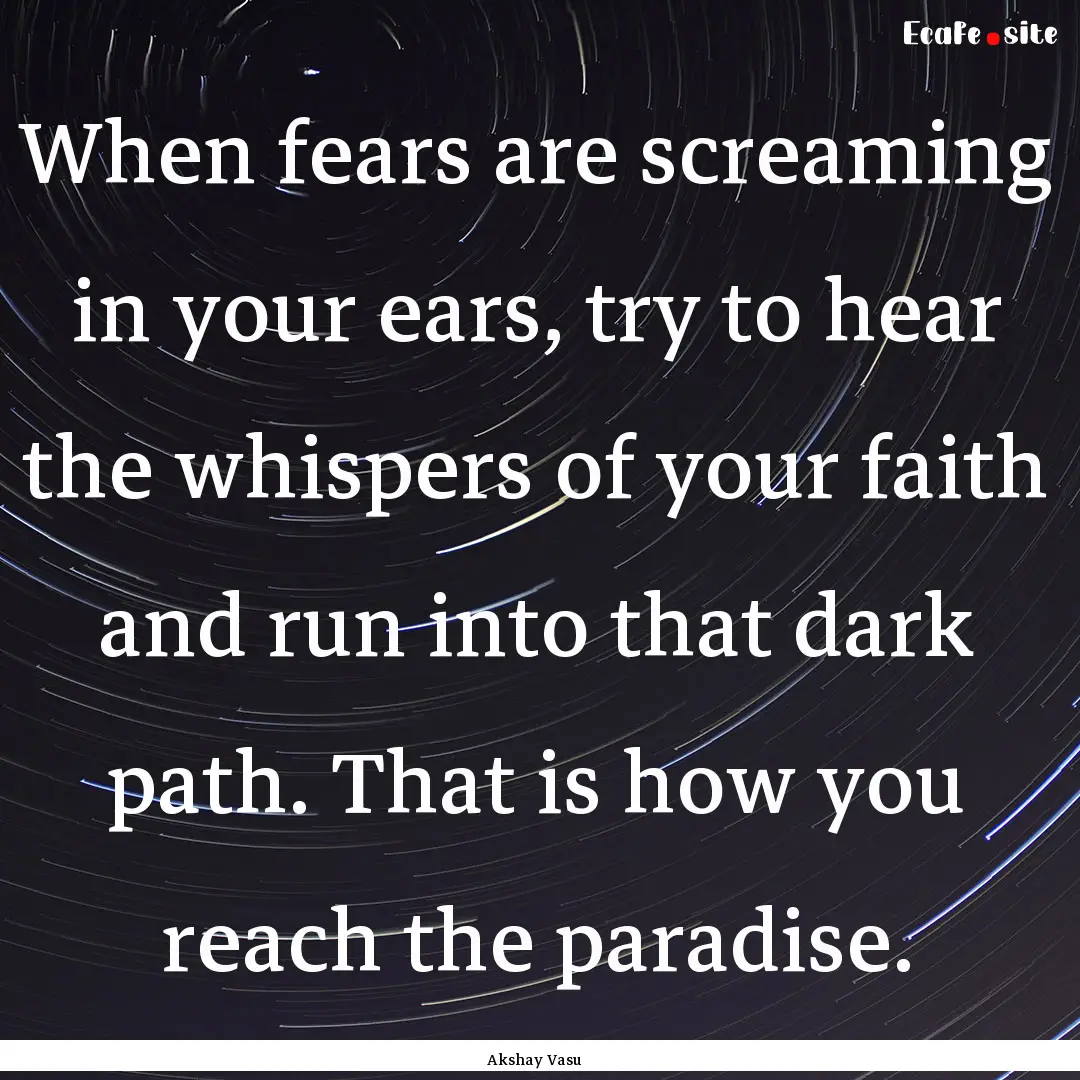 When fears are screaming in your ears, try.... : Quote by Akshay Vasu