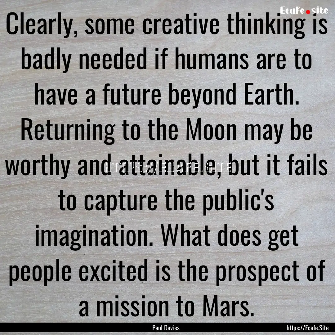 Clearly, some creative thinking is badly.... : Quote by Paul Davies