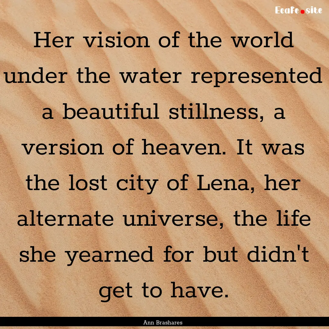 Her vision of the world under the water represented.... : Quote by Ann Brashares