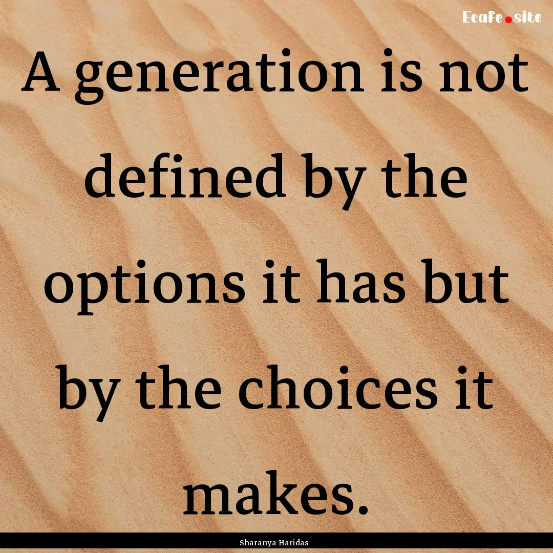 A generation is not defined by the options.... : Quote by Sharanya Haridas