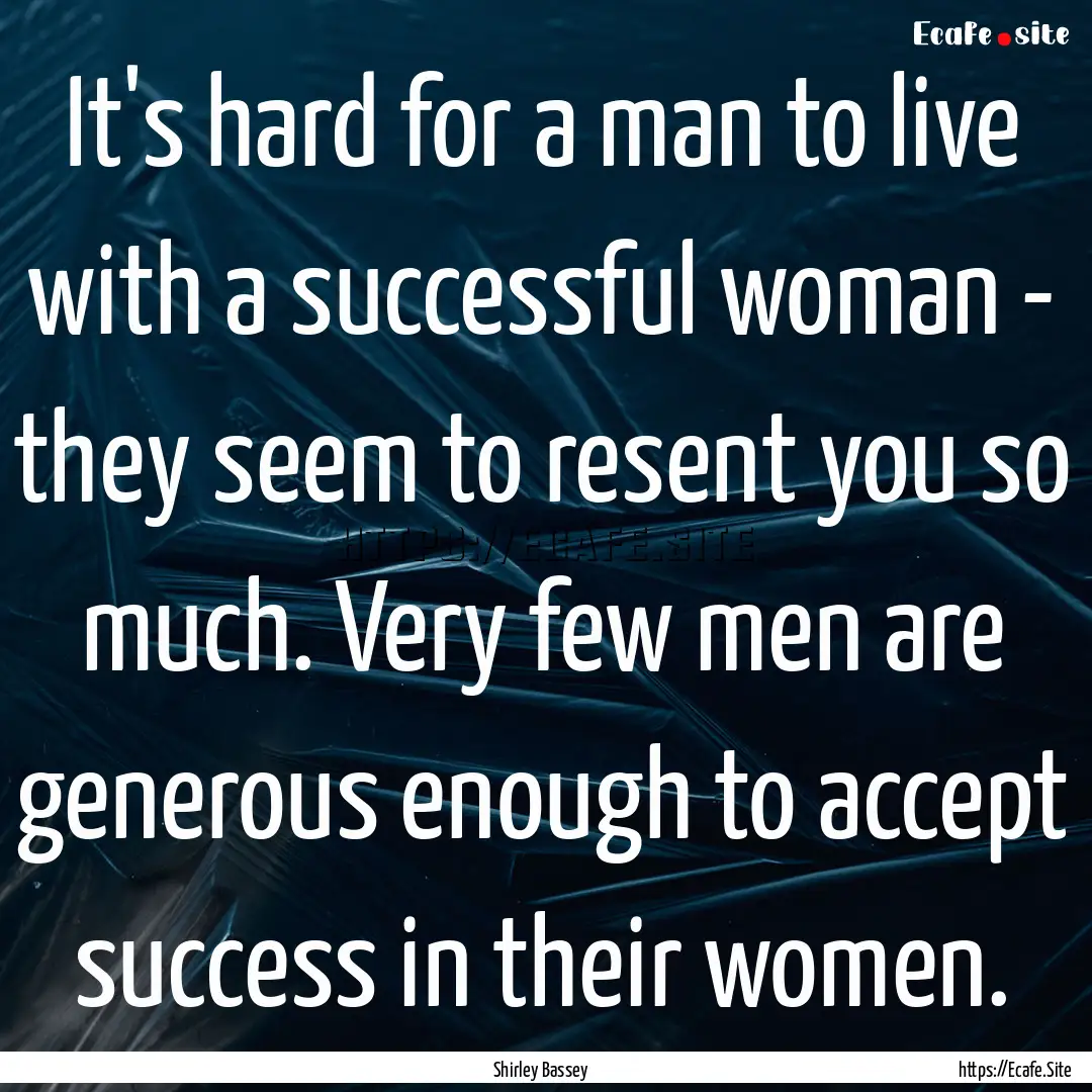 It's hard for a man to live with a successful.... : Quote by Shirley Bassey