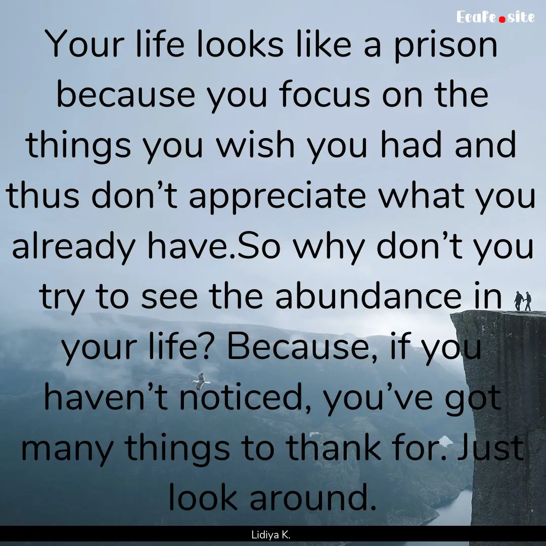 Your life looks like a prison because you.... : Quote by Lidiya K.