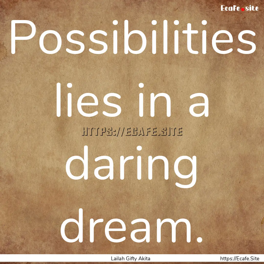 Possibilities lies in a daring dream. : Quote by Lailah Gifty Akita