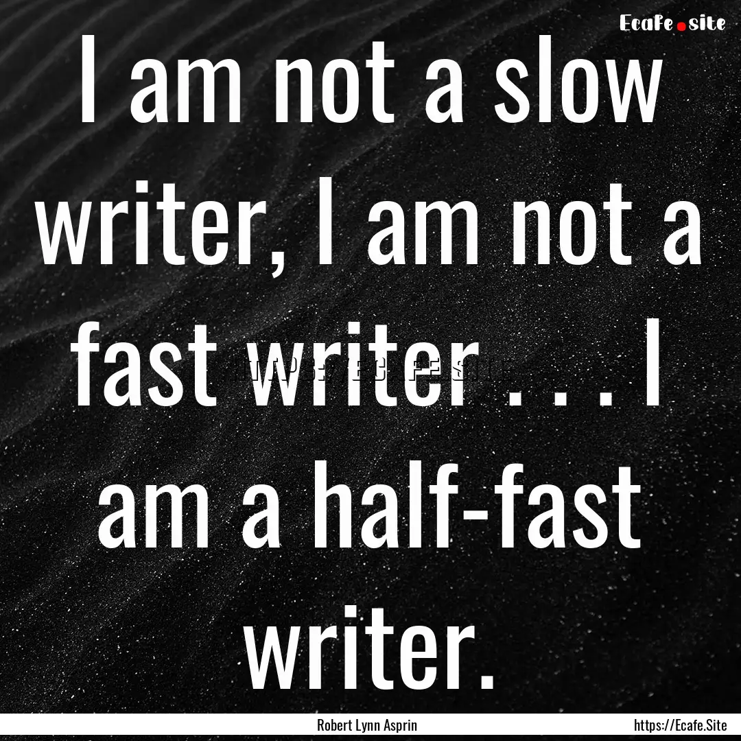 I am not a slow writer, I am not a fast writer.... : Quote by Robert Lynn Asprin