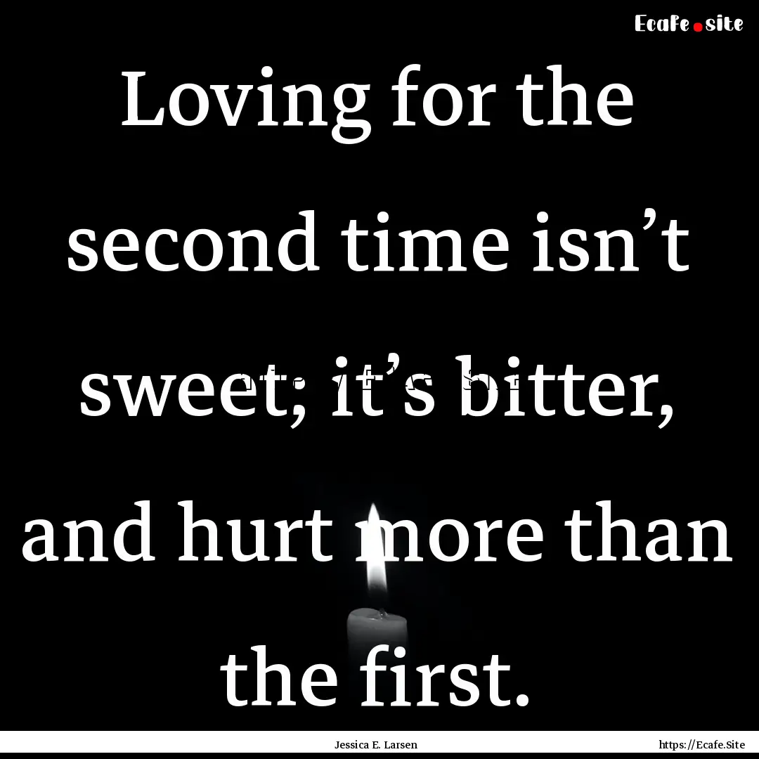 Loving for the second time isn’t sweet;.... : Quote by Jessica E. Larsen