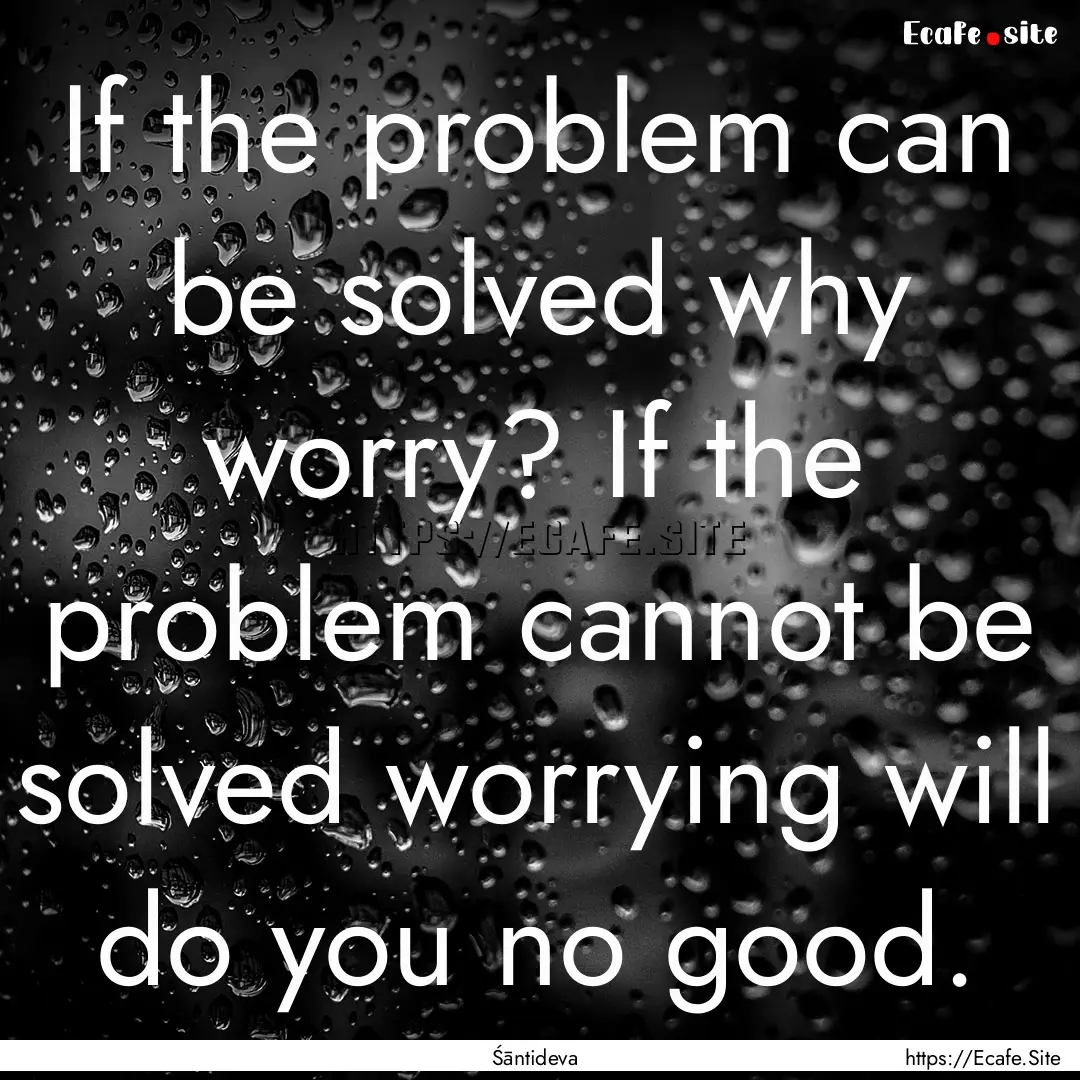 If the problem can be solved why worry? If.... : Quote by Śāntideva