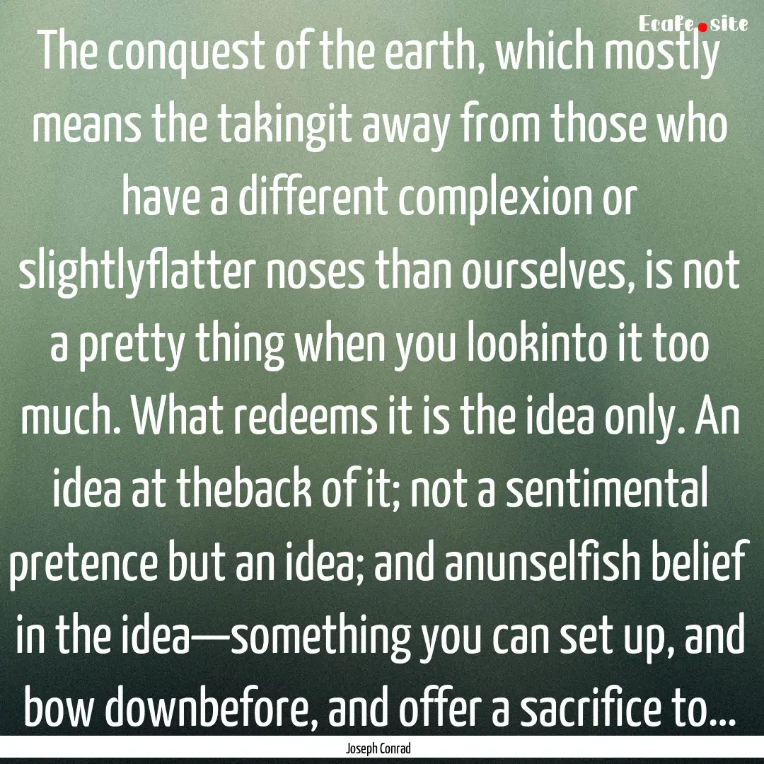 The conquest of the earth, which mostly means.... : Quote by Joseph Conrad