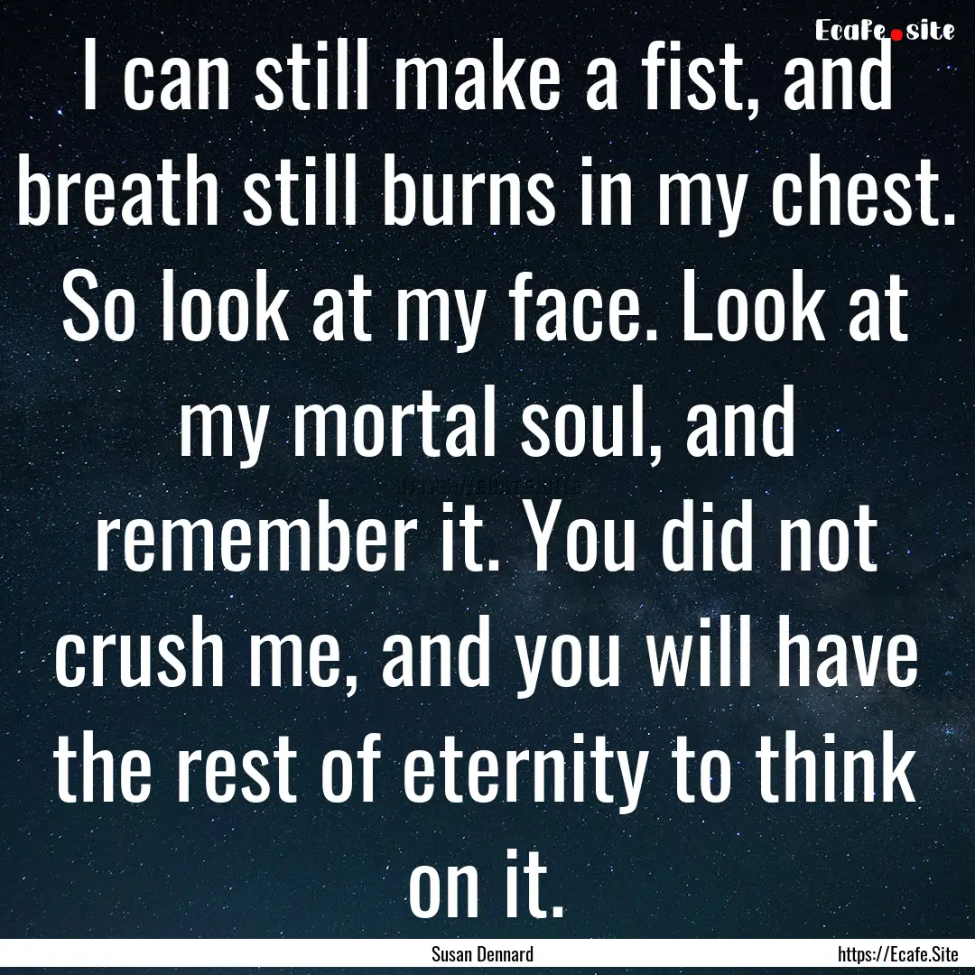 I can still make a fist, and breath still.... : Quote by Susan Dennard