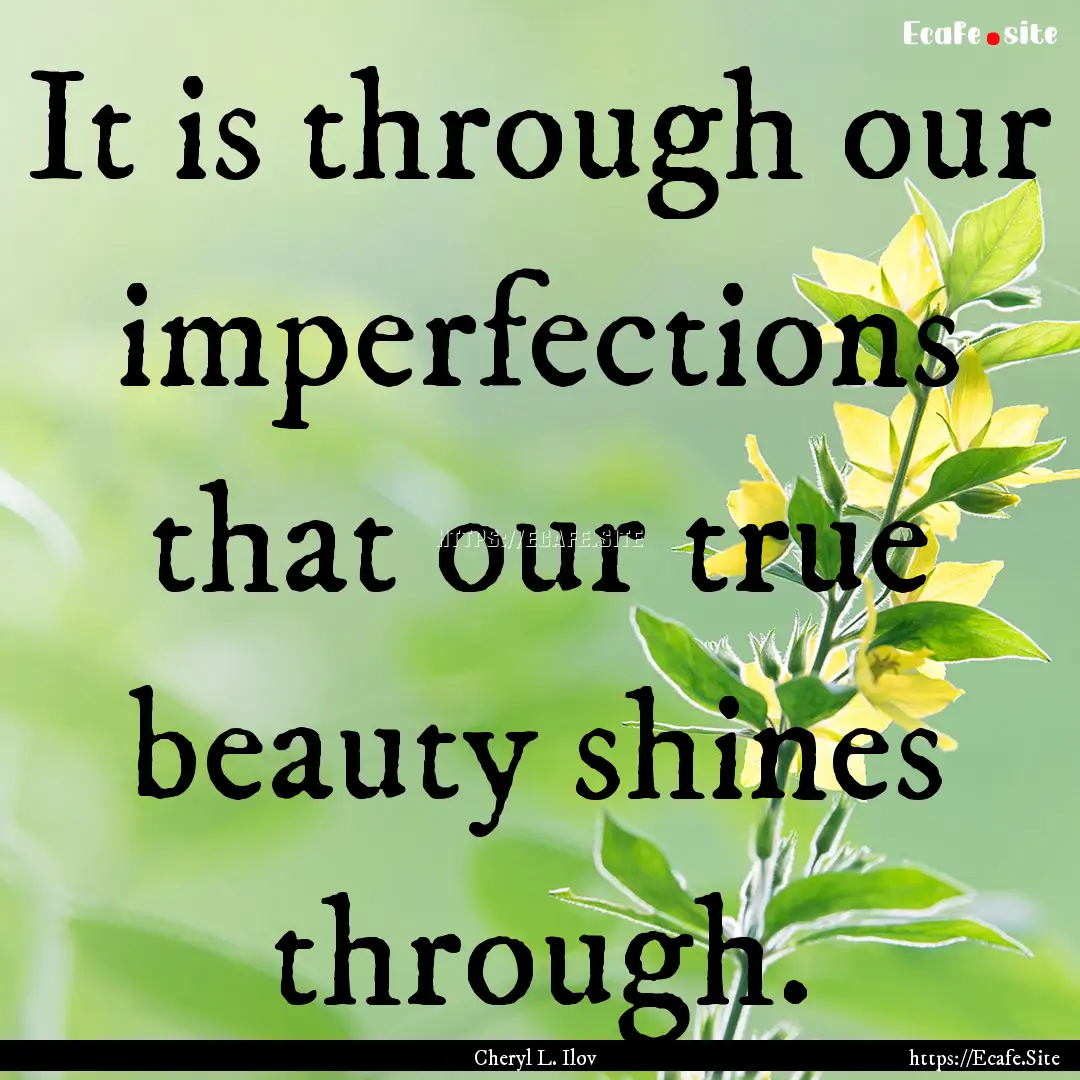 It is through our imperfections that our.... : Quote by Cheryl L. Ilov