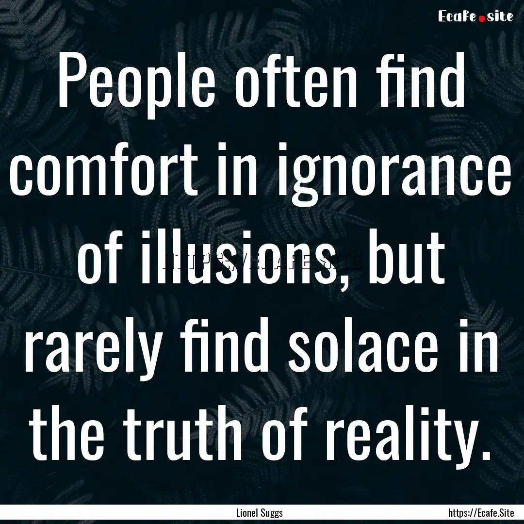 People often find comfort in ignorance of.... : Quote by Lionel Suggs