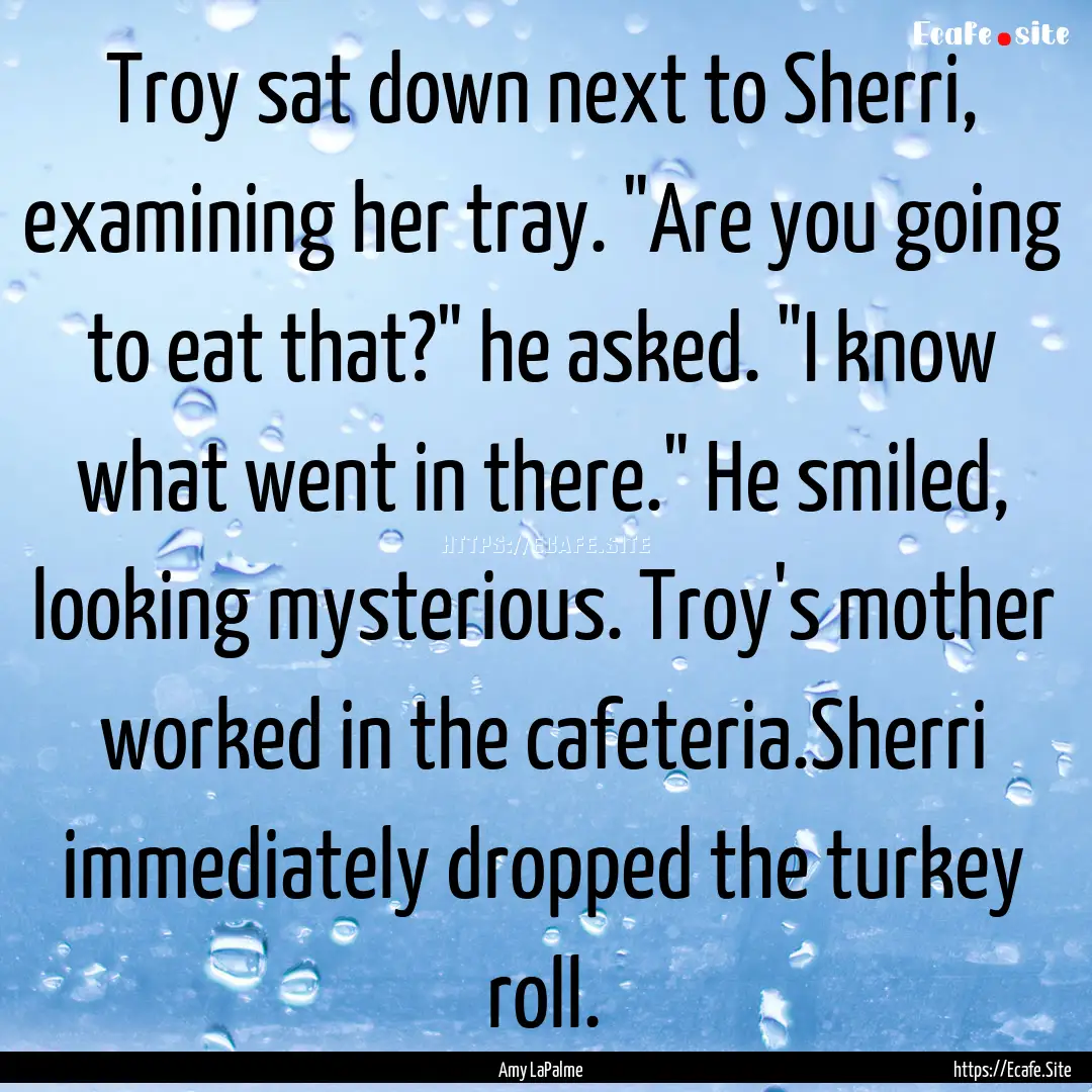 Troy sat down next to Sherri, examining her.... : Quote by Amy LaPalme