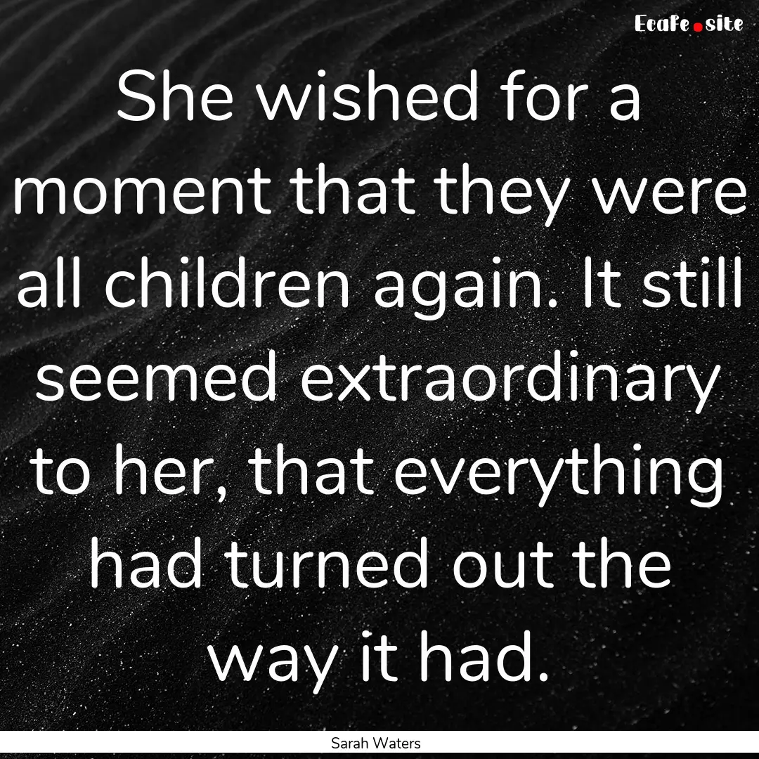 She wished for a moment that they were all.... : Quote by Sarah Waters