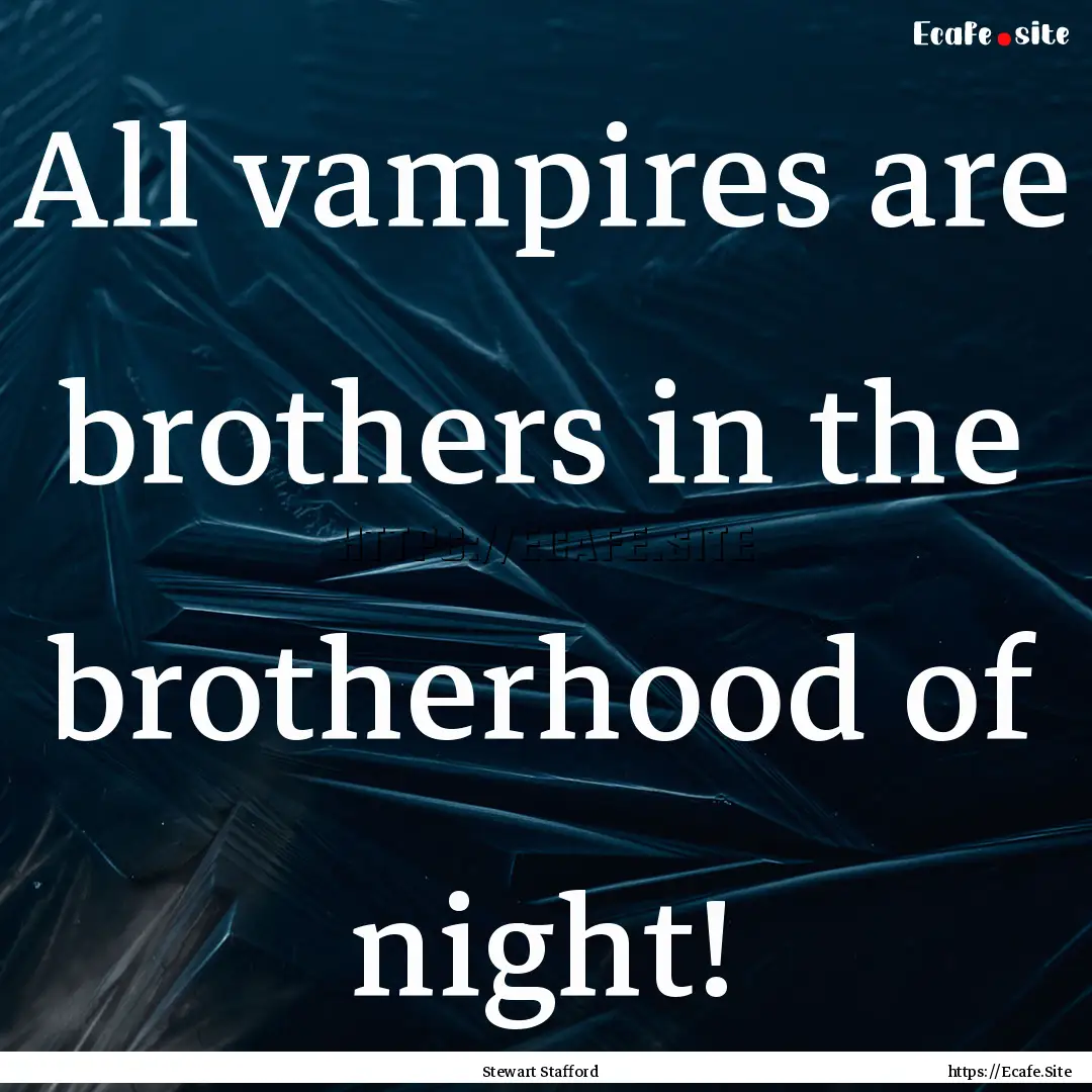 All vampires are brothers in the brotherhood.... : Quote by Stewart Stafford