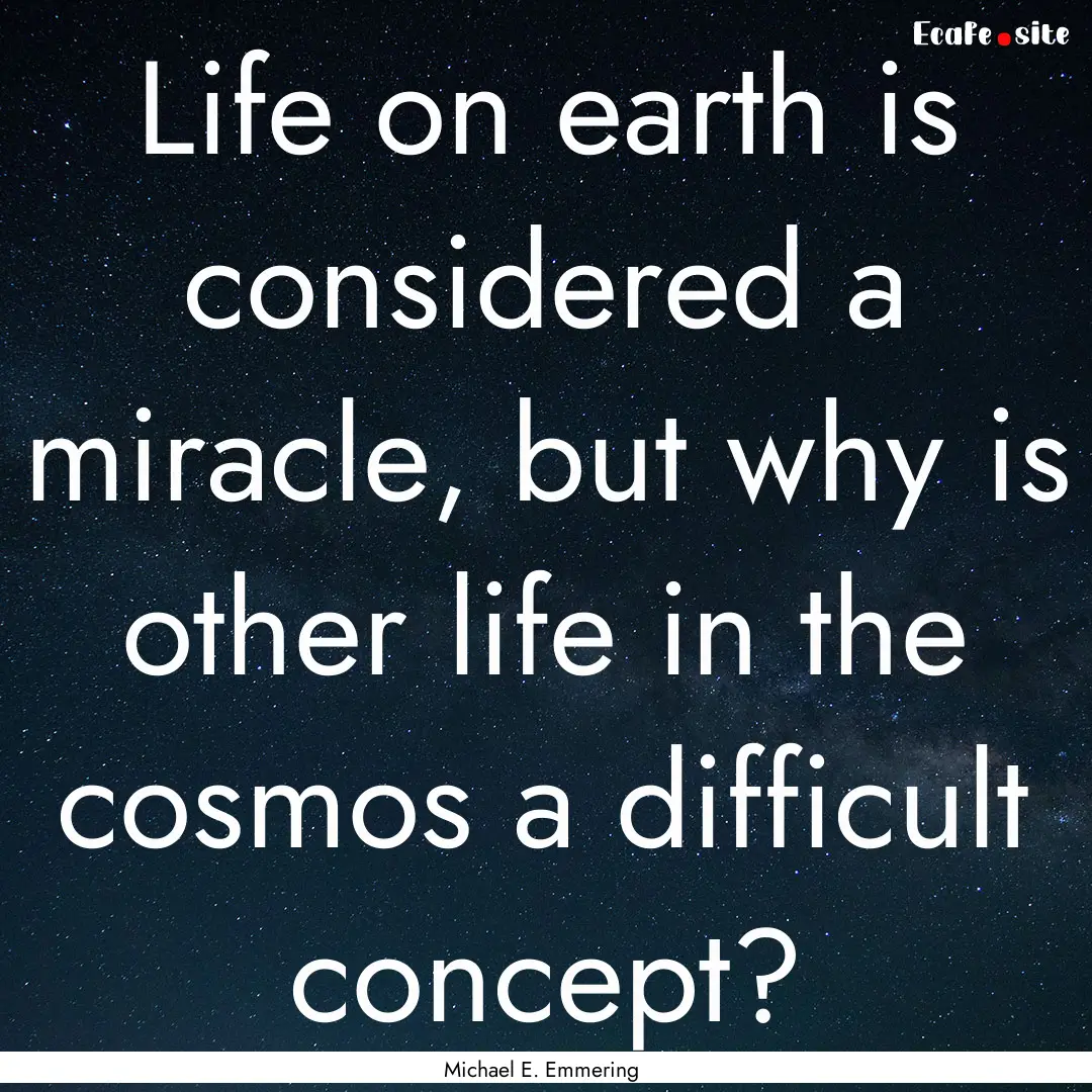 Life on earth is considered a miracle, but.... : Quote by Michael E. Emmering