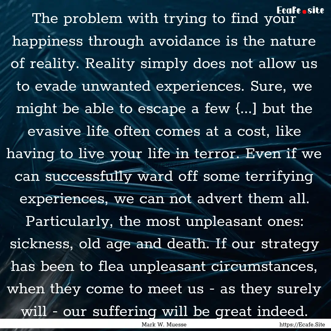 The problem with trying to find your happiness.... : Quote by Mark W. Muesse