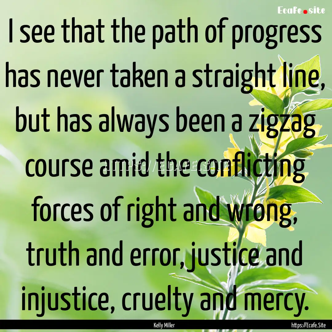 I see that the path of progress has never.... : Quote by Kelly Miller