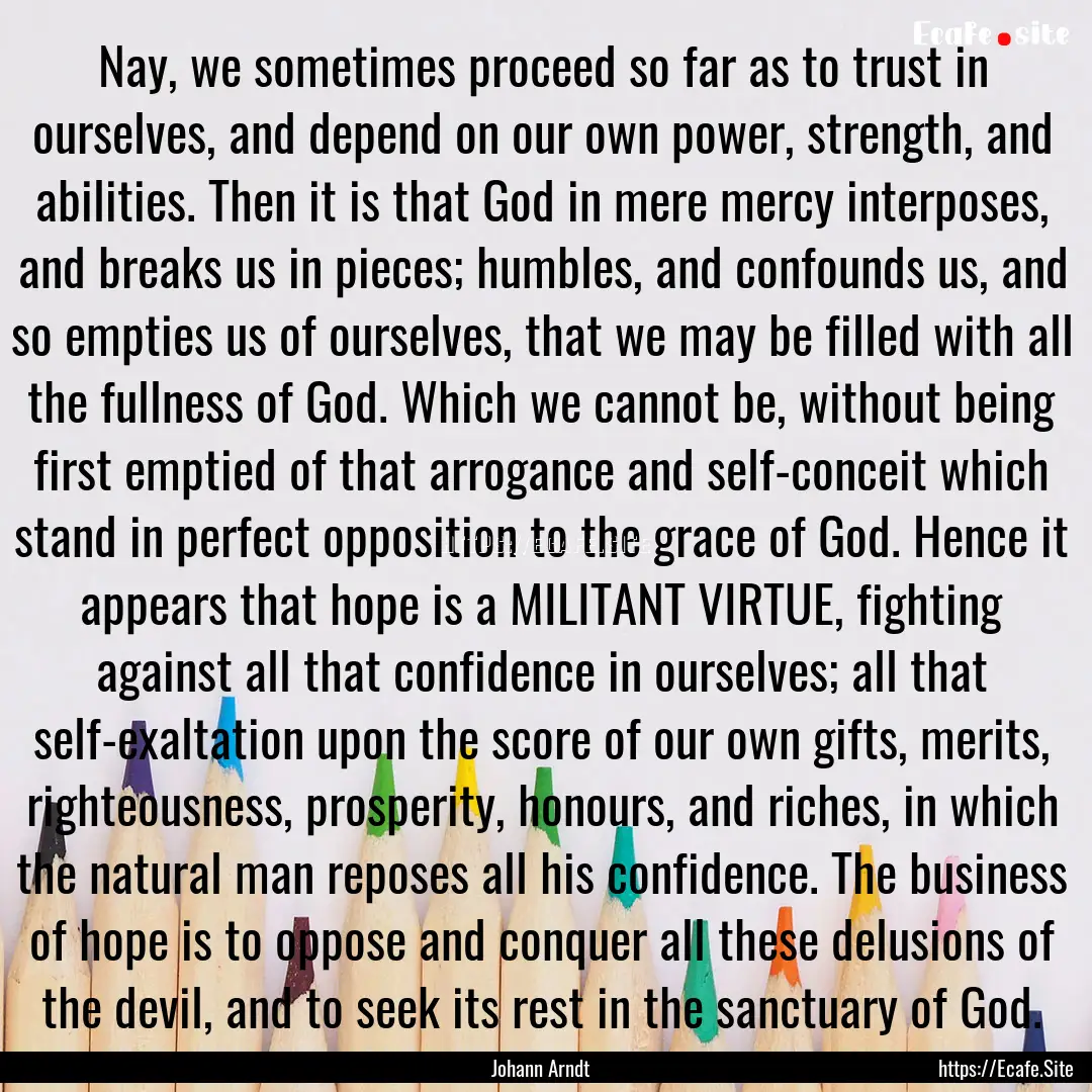 Nay, we sometimes proceed so far as to trust.... : Quote by Johann Arndt