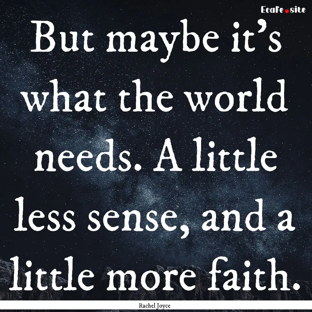 But maybe it's what the world needs. A little.... : Quote by Rachel Joyce