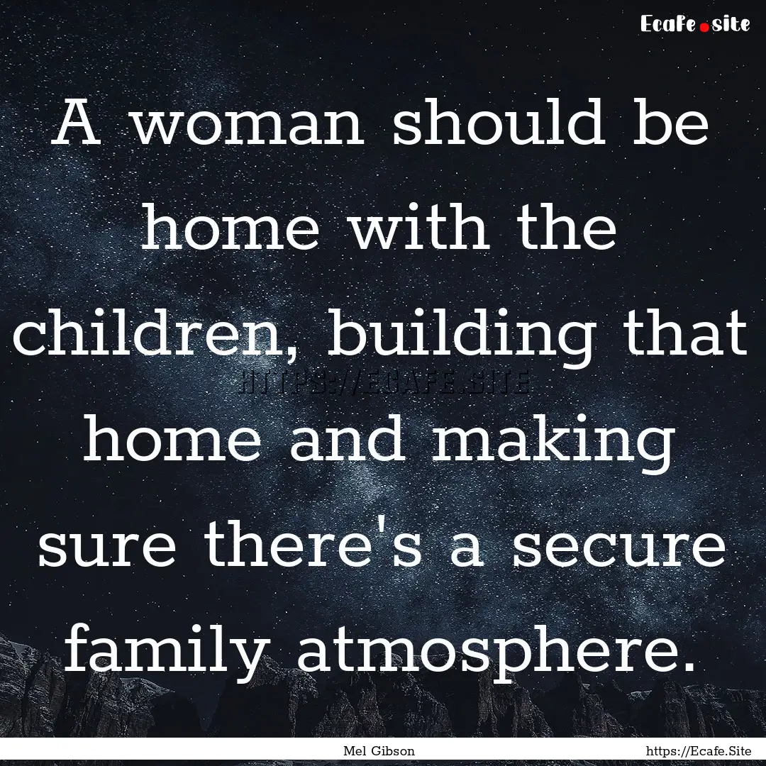 A woman should be home with the children,.... : Quote by Mel Gibson